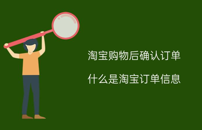 淘宝购物后确认订单 什么是淘宝订单信息？